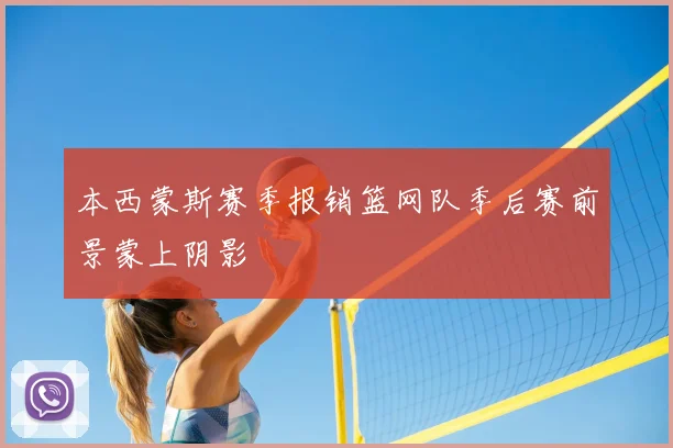 本西蒙斯赛季报销篮网队季后赛前景蒙上阴影
