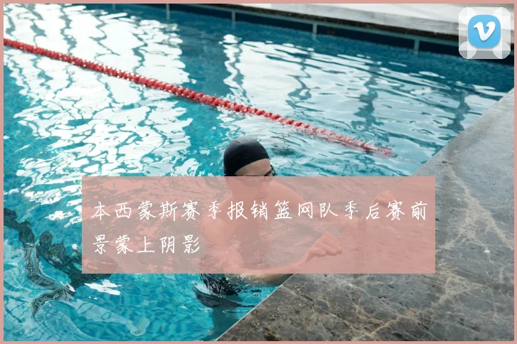 本西蒙斯赛季报销篮网队季后赛前景蒙上阴影